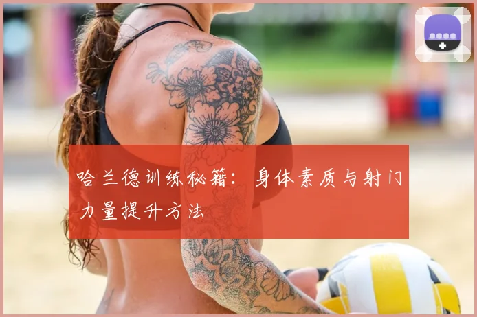 哈兰德训练秘籍：身体素质与射门力量提升方法