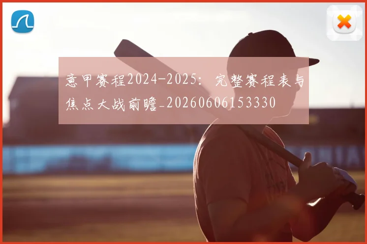 意甲赛程2024-2025：完整赛程表与焦点大战前瞻_20260606153330