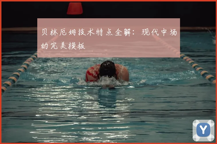 贝林厄姆技术特点全解：现代中场的完美模板